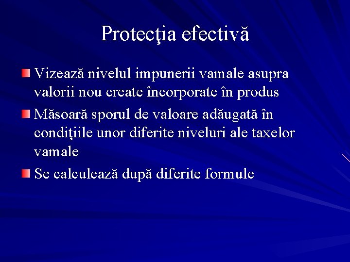 Protecţia efectivă Vizează nivelul impunerii vamale asupra valorii nou create încorporate în produs Măsoară