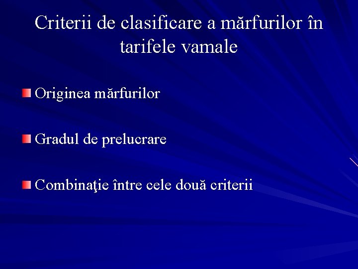 Criterii de clasificare a mărfurilor în tarifele vamale Originea mărfurilor Gradul de prelucrare Combinaţie