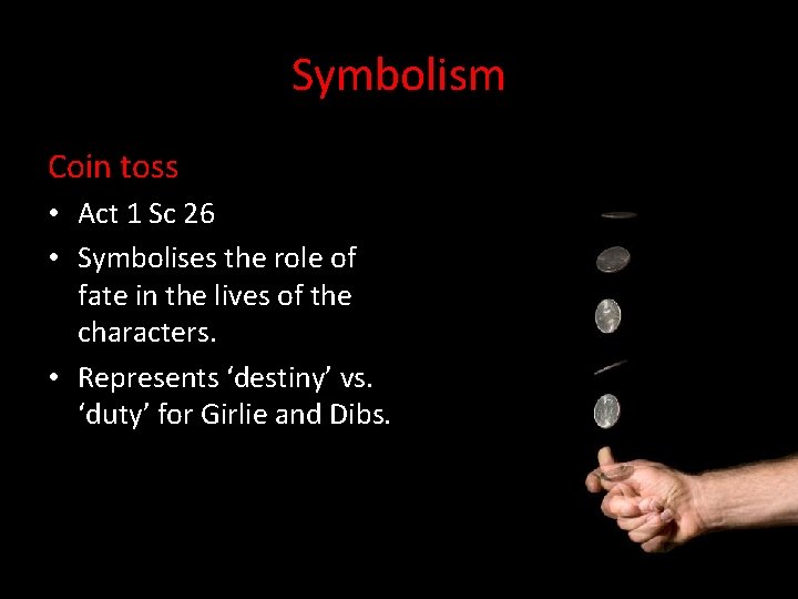 Symbolism Coin toss • Act 1 Sc 26 • Symbolises the role of fate