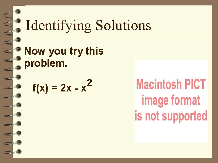 Identifying Solutions Now you try this problem. f(x) = 2 x - x 2