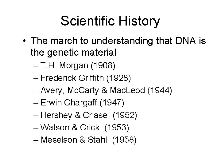 Scientific History • The march to understanding that DNA is the genetic material –