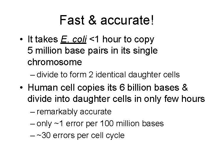 Fast & accurate! • It takes E. coli <1 hour to copy 5 million