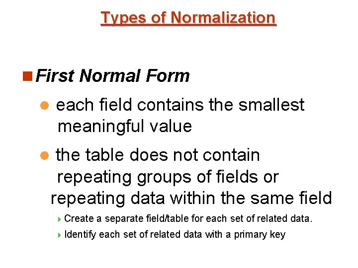 Types of Normalization n First Normal Form l each field contains the smallest meaningful