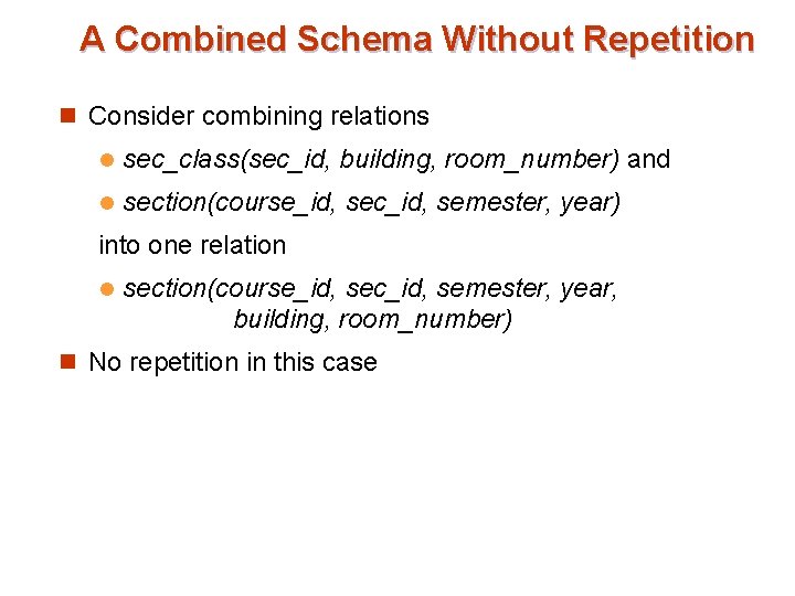 A Combined Schema Without Repetition n Consider combining relations l sec_class(sec_id, building, room_number) and