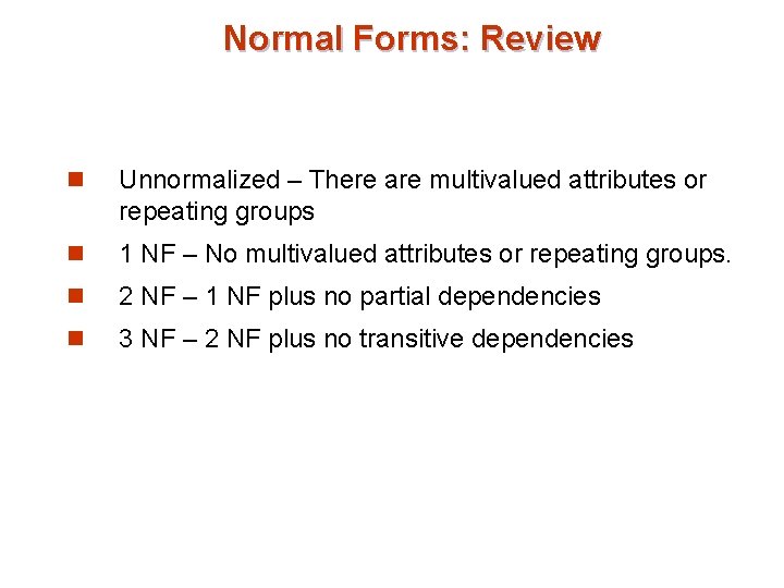 Normal Forms: Review n Unnormalized – There are multivalued attributes or repeating groups n