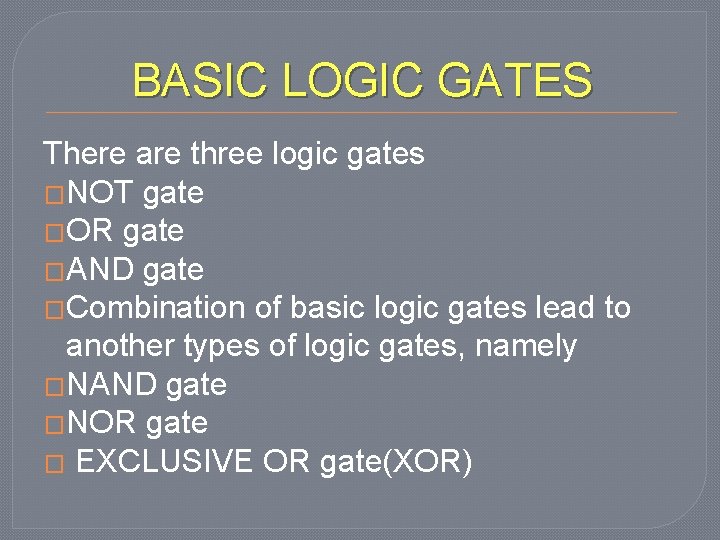 BASIC LOGIC GATES There are three logic gates �NOT gate �OR gate �AND gate