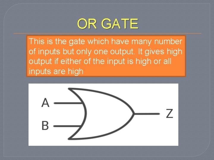 OR GATE This is the gate which have many number of inputs but only
