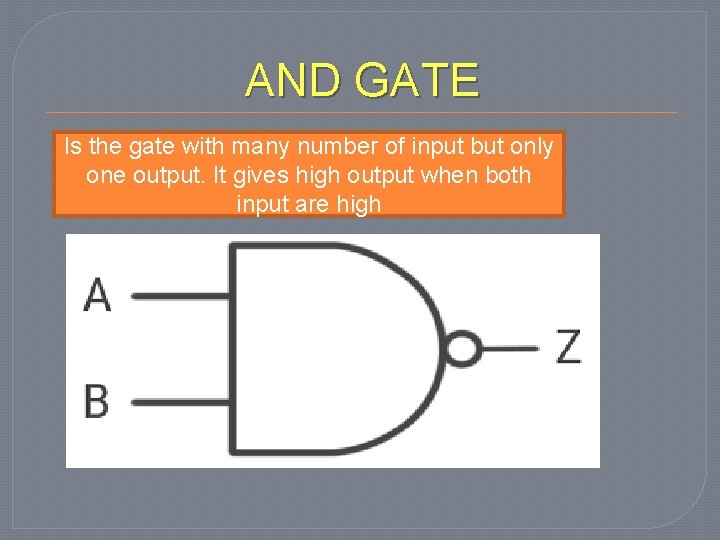 AND GATE Is the gate with many number of input but only one output.