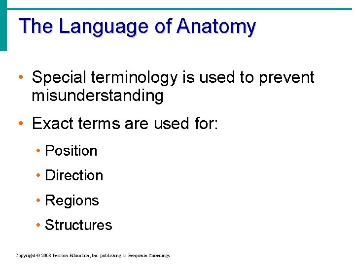 The Language of Anatomy • Special terminology is used to prevent misunderstanding • Exact