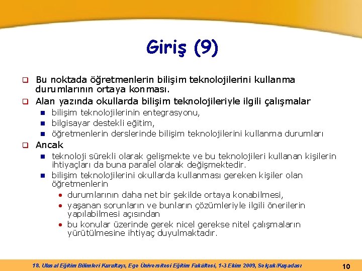 Giriş (9) Bu noktada öğretmenlerin bilişim teknolojilerini kullanma durumlarının ortaya konması. q Alan yazında