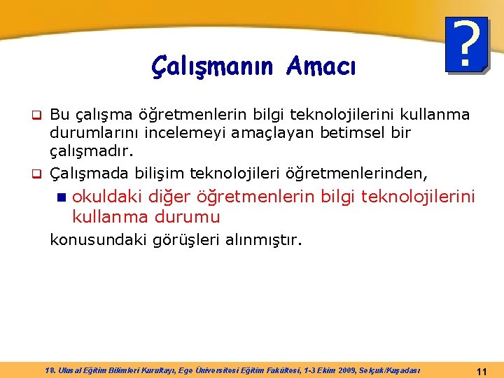 Çalışmanın Amacı ? Bu çalışma öğretmenlerin bilgi teknolojilerini kullanma durumlarını incelemeyi amaçlayan betimsel bir