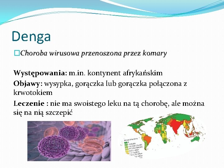 Denga �Choroba wirusowa przenoszona przez komary Występowania: m. in. kontynent afrykańskim Objawy: wysypka, gorączka