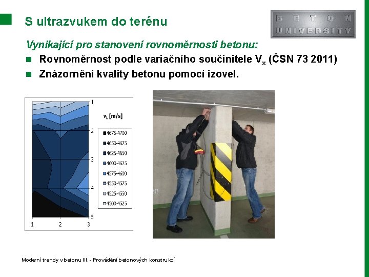 S ultrazvukem do terénu Vynikající pro stanovení rovnoměrnosti betonu: n Rovnoměrnost podle variačního součinitele