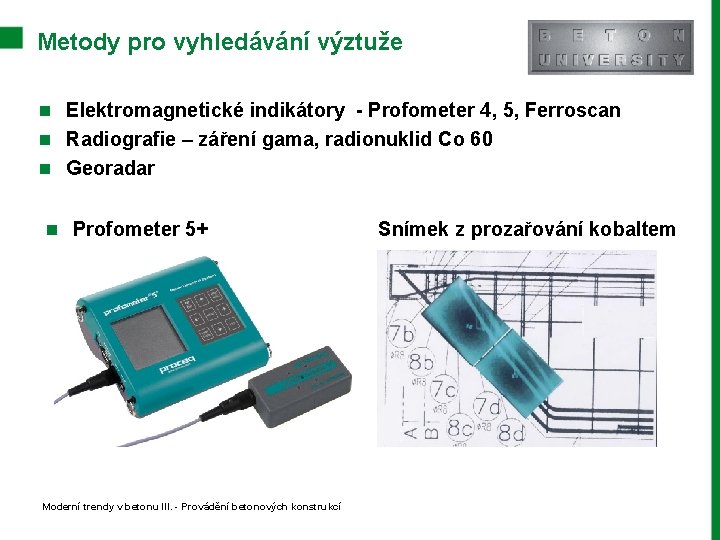 Metody pro vyhledávání výztuže n Elektromagnetické indikátory - Profometer 4, 5, Ferroscan n Radiografie