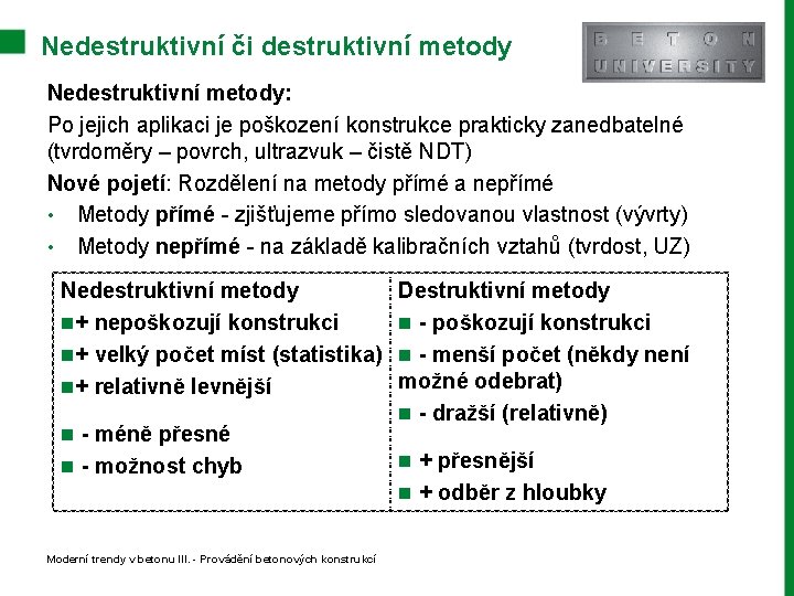 Nedestruktivní či destruktivní metody Nedestruktivní metody: Po jejich aplikaci je poškození konstrukce prakticky zanedbatelné