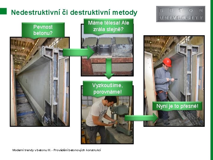 Nedestruktivní či destruktivní metody Pevnost betonu? Máme tělesa! Ale zrála stejně? Vyzkoušíme, porovnáme! Nyní