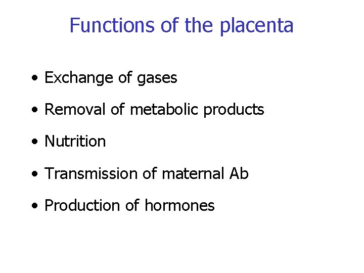 Functions of the placenta • Exchange of gases • Removal of metabolic products •