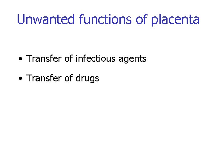 Unwanted functions of placenta • Transfer of infectious agents • Transfer of drugs 