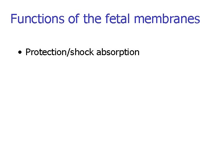 Functions of the fetal membranes • Protection/shock absorption 