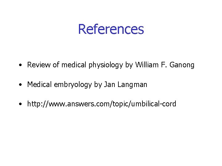 References • Review of medical physiology by William F. Ganong • Medical embryology by