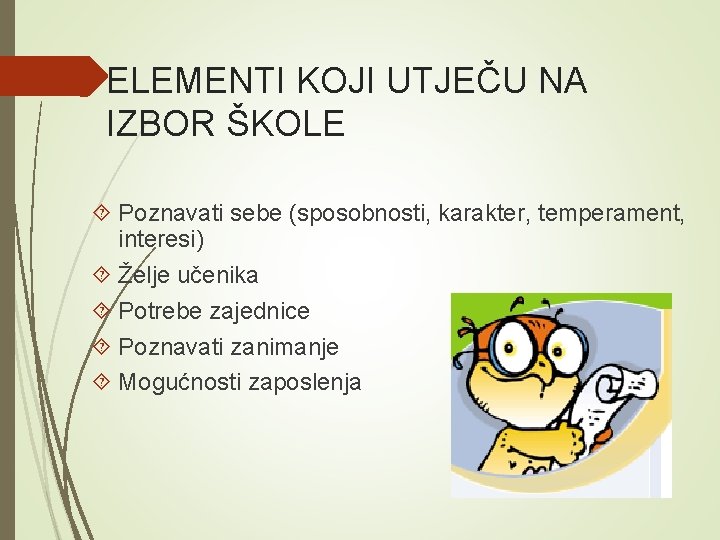 ELEMENTI KOJI UTJEČU NA IZBOR ŠKOLE Poznavati sebe (sposobnosti, karakter, temperament, interesi) Želje učenika