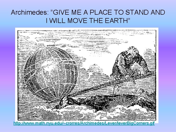 Archimedes: ”GIVE ME A PLACE TO STAND I WILL MOVE THE EARTH” http: //www.