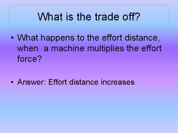 What is the trade off? • What happens to the effort distance, when a