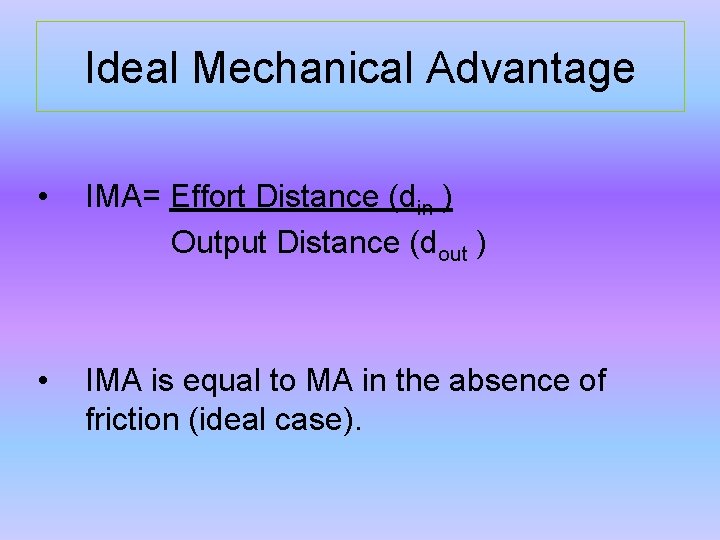 Ideal Mechanical Advantage • IMA= Effort Distance (din ) Output Distance (dout ) •