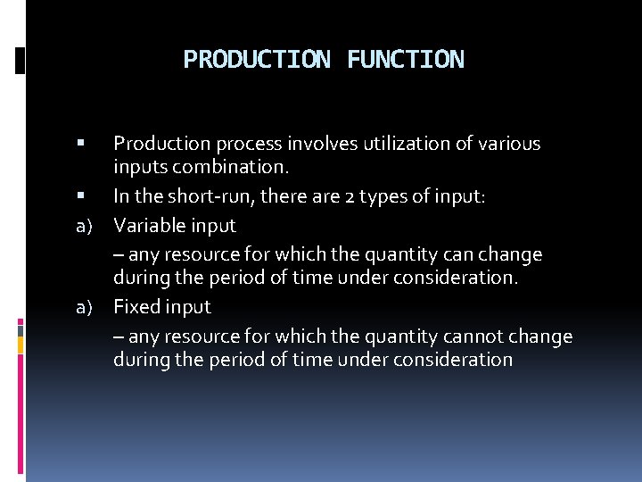 PRODUCTION FUNCTION Production process involves utilization of various inputs combination. In the short-run, there