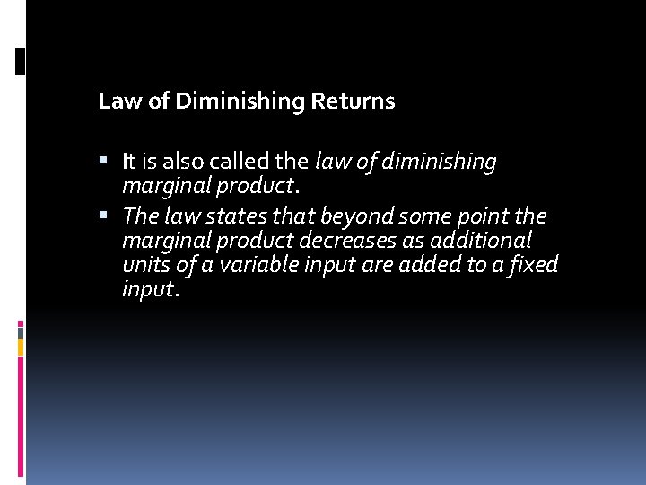 Law of Diminishing Returns It is also called the law of diminishing marginal product.
