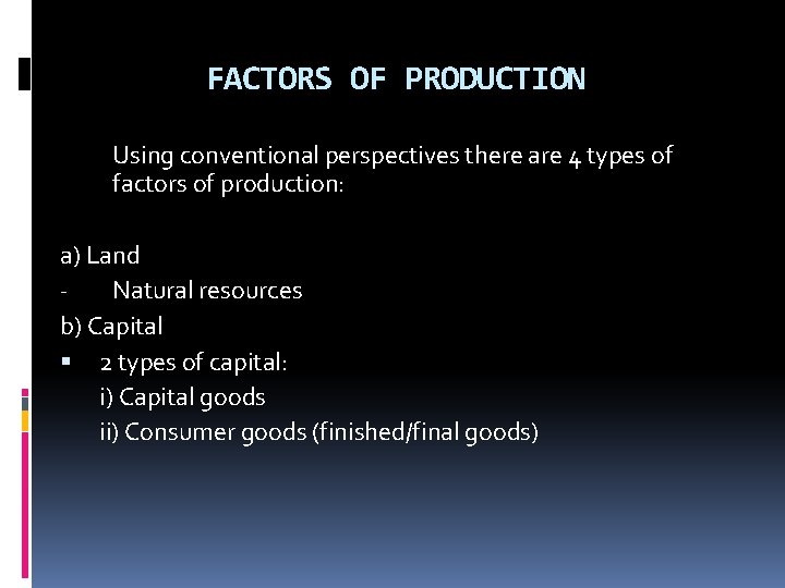 FACTORS OF PRODUCTION Using conventional perspectives there are 4 types of factors of production: