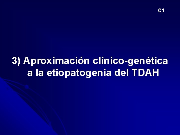 C 1 3) Aproximación clínico-genética a la etiopatogenia del TDAH 