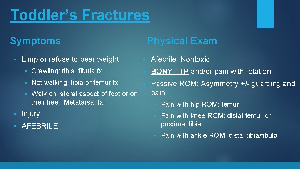 Toddler’s Fractures Symptoms § Limp or refuse to bear weight Physical Exam § Afebrile,