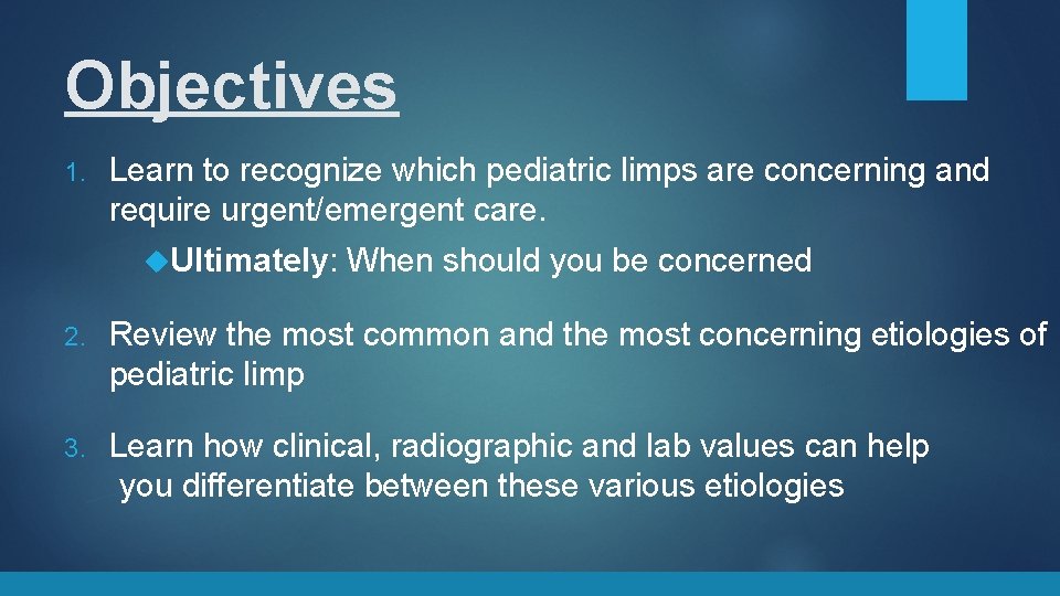 Objectives 1. Learn to recognize which pediatric limps are concerning and require urgent/emergent care.