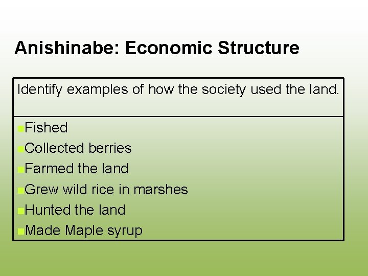 Anishinabe: Economic Structure Identify examples of how the society used the land. n. Fished
