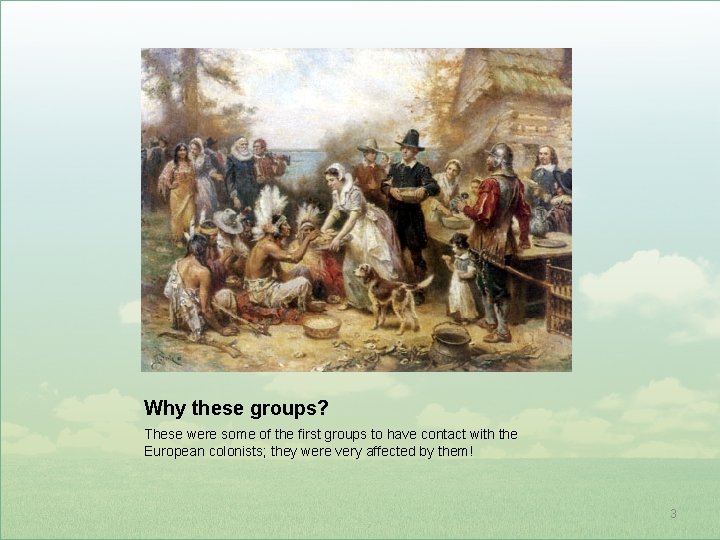Why these groups? These were some of the first groups to have contact with
