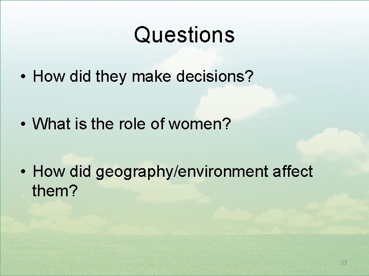 Questions • How did they make decisions? • What is the role of women?