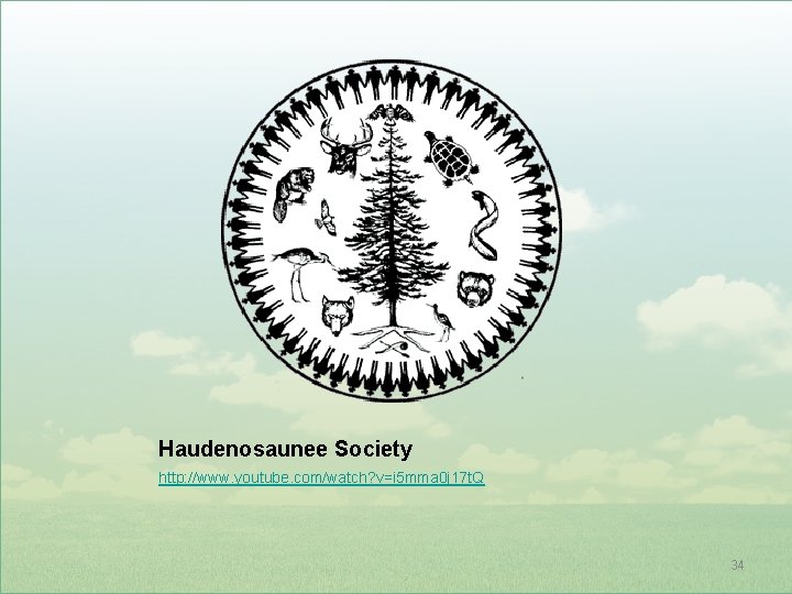 Haudenosaunee Society http: //www. youtube. com/watch? v=i 5 mma 0 j 17 t. Q