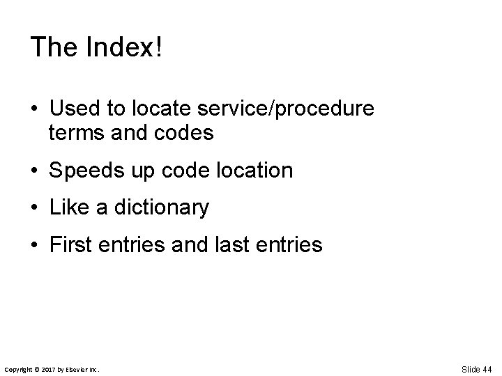 The Index! • Used to locate service/procedure terms and codes • Speeds up code