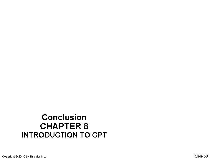 Conclusion CHAPTER 8 INTRODUCTION TO CPT Copyright © 2016 by Elsevier Inc. Slide 50