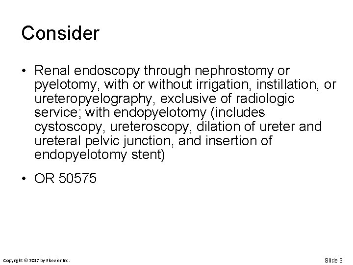 Consider • Renal endoscopy through nephrostomy or pyelotomy, with or without irrigation, instillation, or