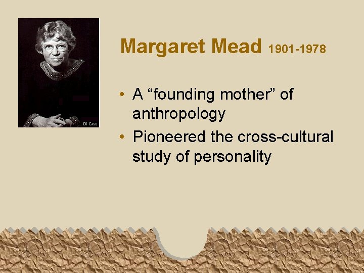 Margaret Mead 1901 -1978 • A “founding mother” of anthropology • Pioneered the cross-cultural