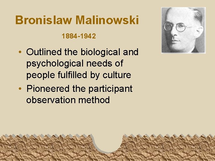 Bronislaw Malinowski 1884 -1942 • Outlined the biological and psychological needs of people fulfilled