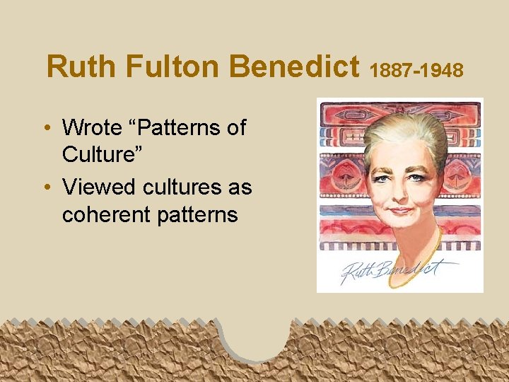 Ruth Fulton Benedict 1887 -1948 • Wrote “Patterns of Culture” • Viewed cultures as