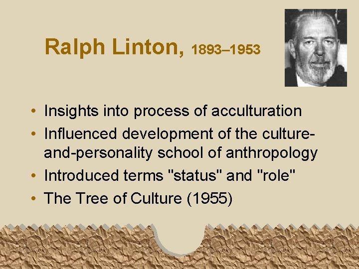 Ralph Linton, 1893– 1953 • Insights into process of acculturation • Influenced development of