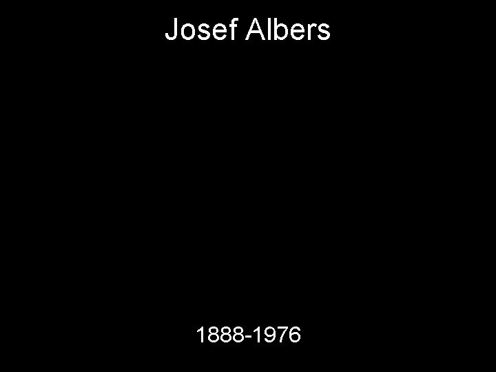 Josef Albers 1888 -1976 