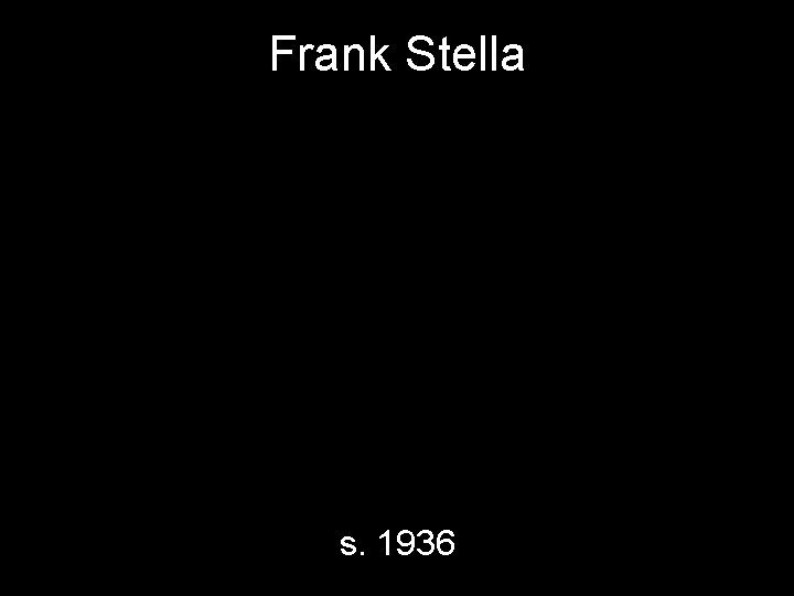 Frank Stella s. 1936 