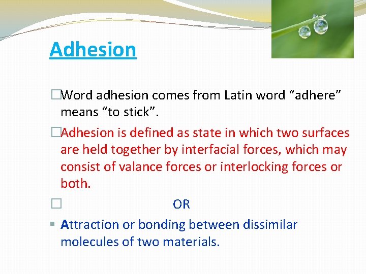 Adhesion �Word adhesion comes from Latin word “adhere” means “to stick”. �Adhesion is defined