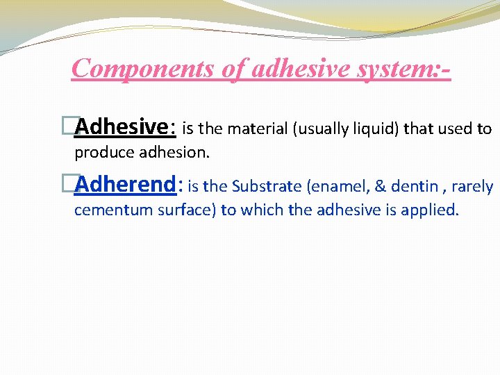 Components of adhesive system: �Adhesive: is the material (usually liquid) that used to produce