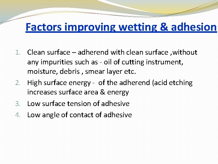 Factors improving wetting & adhesion 1. Clean surface – adherend with clean surface ,